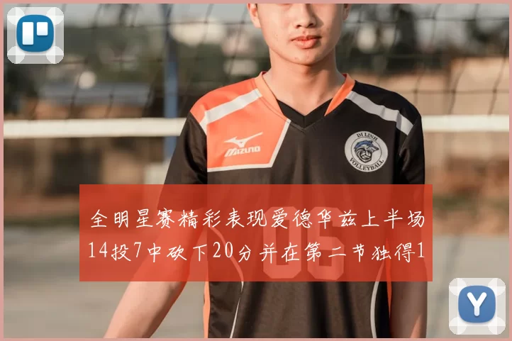 全明星赛精彩表现爱德华兹上半场14投7中砍下20分并在第二节独得17分