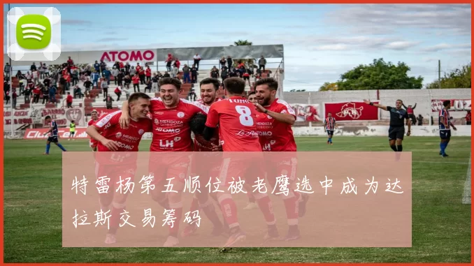 特雷杨第五顺位被老鹰选中成为达拉斯交易筹码