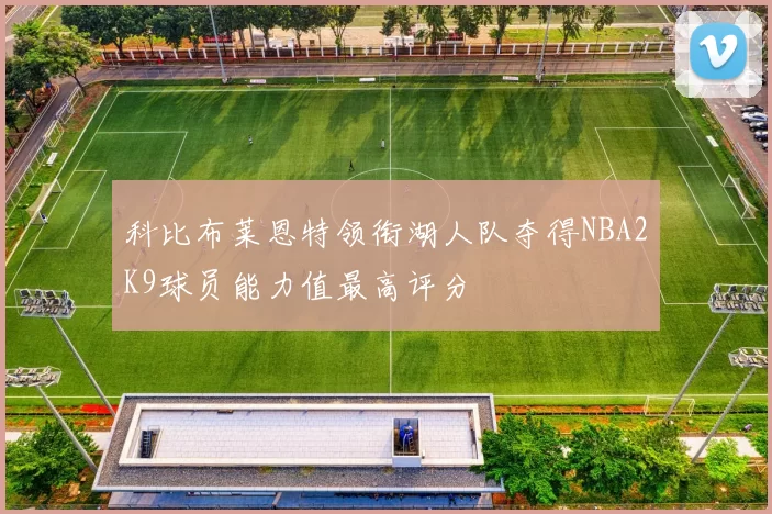 科比布莱恩特领衔湖人队夺得NBA2K9球员能力值最高评分