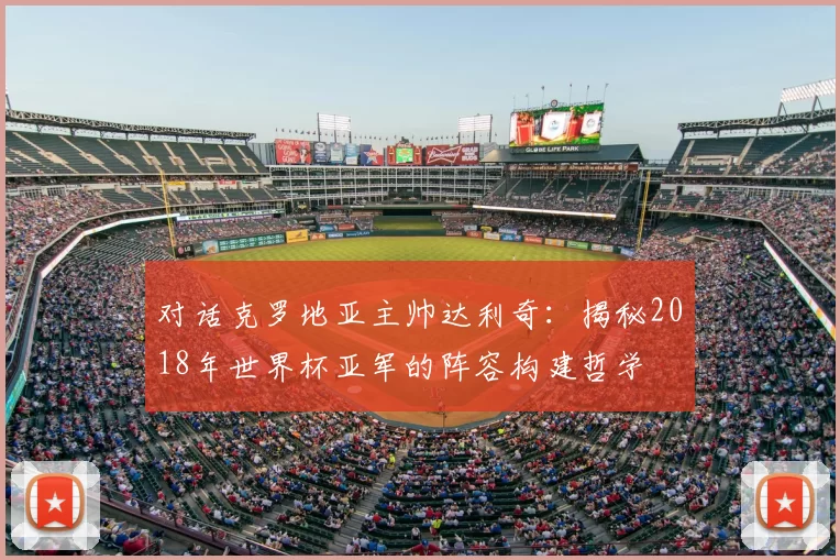 对话克罗地亚主帅达利奇：揭秘2018年世界杯亚军的阵容构建哲学
