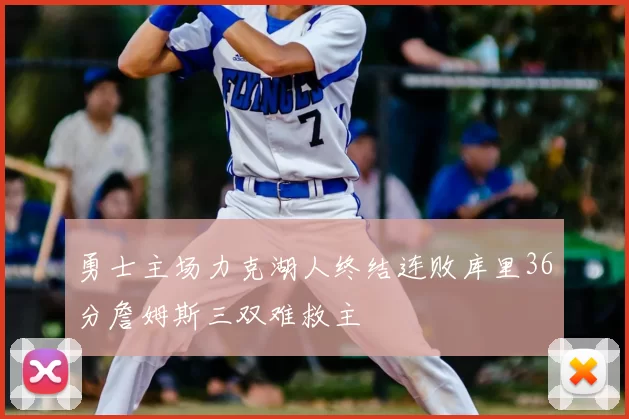 勇士主场力克湖人终结连败库里36分詹姆斯三双难救主