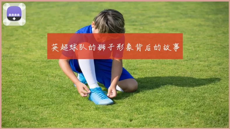 英超球队的狮子形象背后的故事