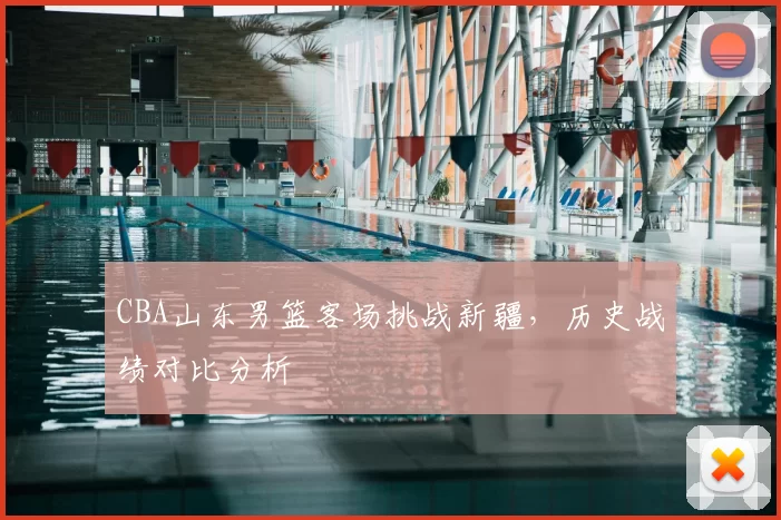 CBA山东男篮客场挑战新疆，历史战绩对比分析