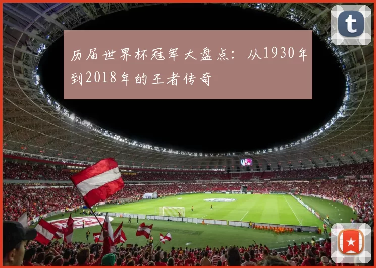 历届世界杯冠军大盘点:从1930年到2018年的王者传奇