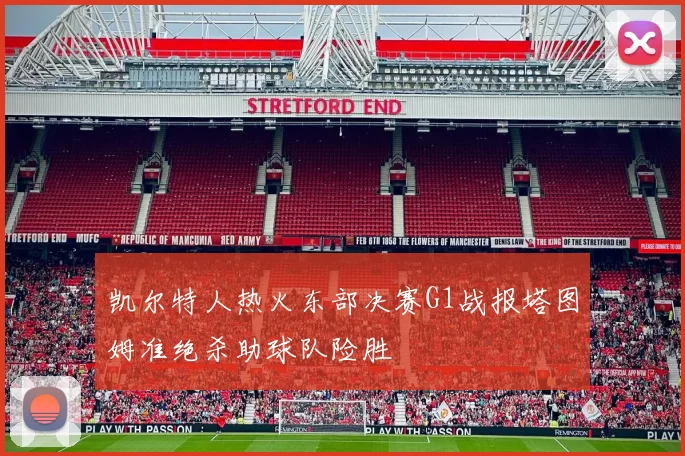凯尔特人热火东部决赛G1战报塔图姆准绝杀助球队险胜