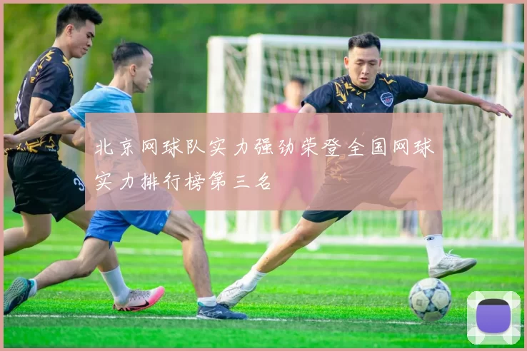 北京网球队实力强劲荣登全国网球实力排行榜第三名