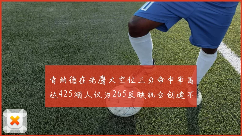 肯纳德在老鹰大空位三分命中率高达425湖人仅为265反映机会创造不足