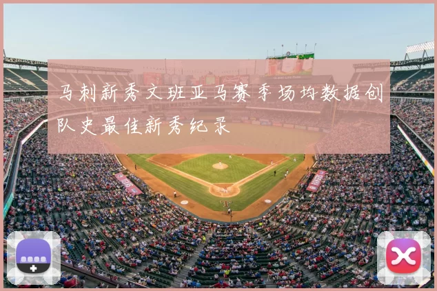 马刺新秀文班亚马赛季场均数据创队史最佳新秀纪录