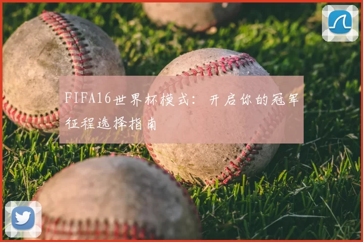 FIFA16世界杯模式：开启你的冠军征程选择指南