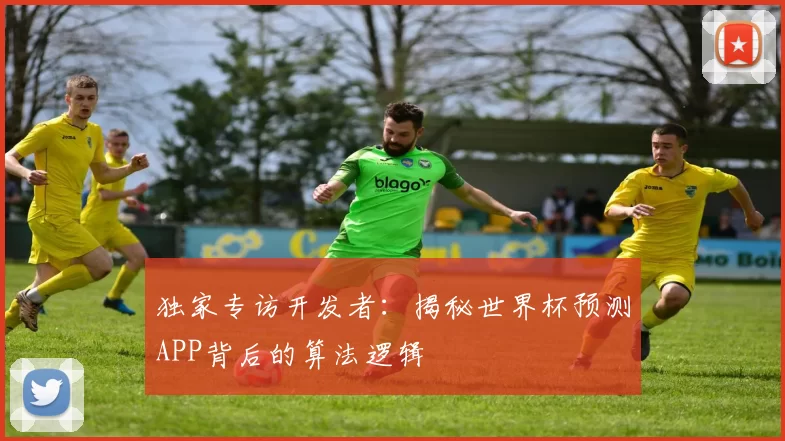独家专访开发者:揭秘世界杯预测APP背后的算法逻辑