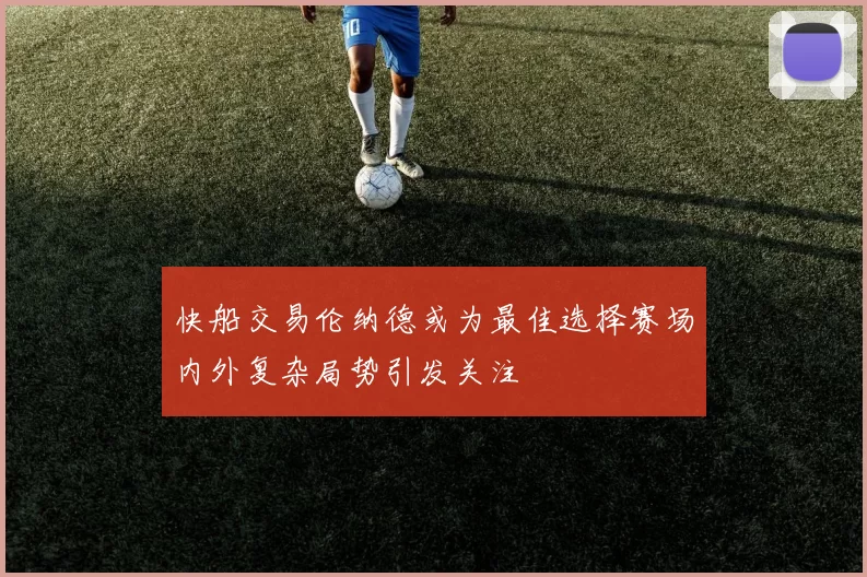 快船交易伦纳德或为最佳选择赛场内外复杂局势引发关注